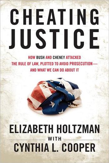 Cheating Justice: How Bush and Cheney Attacked the Rule of Law